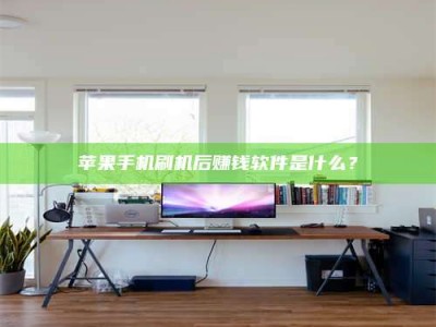 漯河苹果手机刷机后赚钱软件是什么？