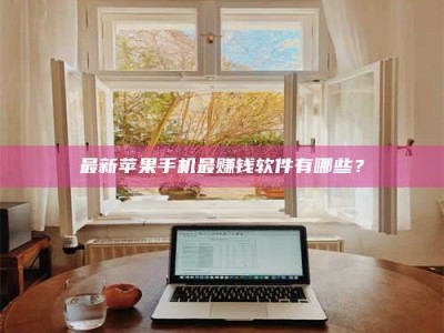 漯河最新苹果手机最赚钱软件有哪些？